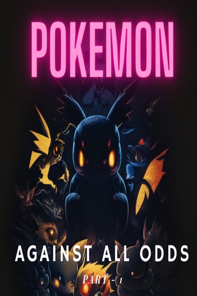 Pokemon : Against All Odds [Part - 1]