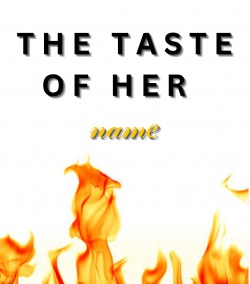 THE TASTE OF HER NAME
