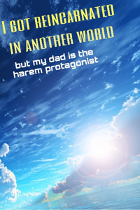 I got reincarnated in another world, but my dad is the harem protagonist