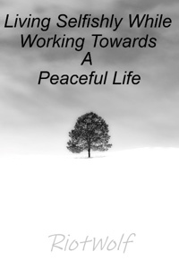 Living Selfishly While Working Towards A Peaceful Life