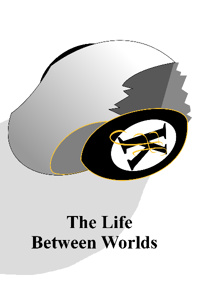 The Life Between Worlds - VOL I