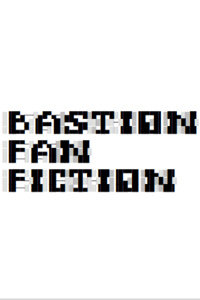 Bastion Fan Fiction