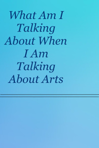 What Am I Talking About When I Am Talking About Art
