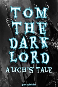 Tom the Dark Lord: A Lich's Tale
