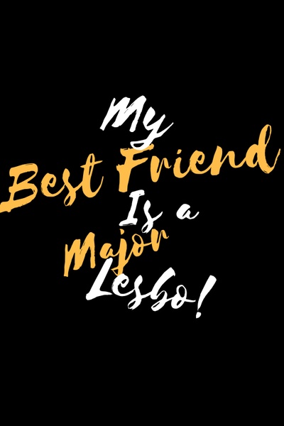 My Best Friend Is a Major Lesbo!