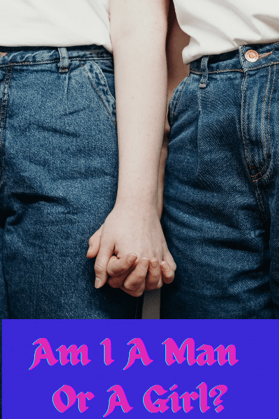 Am I A Man or A Girl?