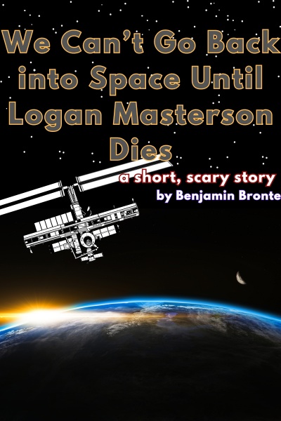 We Can't Go Back into Space Until Logan Masterson Dies