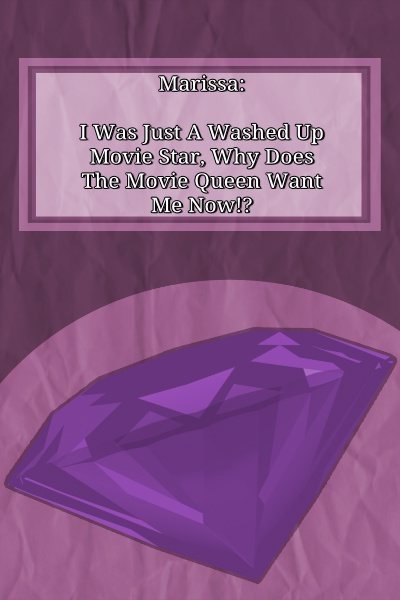Marissa: I Was Just A Washed Up Movie Star, Why Does The Movie Queen Want Me Now!?